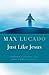 Just Like Jesus by Max Lucado