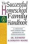 The Successful Homeschool Family Handbook by Dorothy Moore