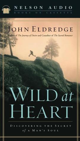 Wild at Heart: Discovering the Secret of a Mans Soul