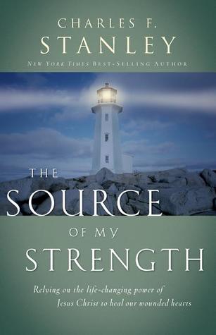 The Source of My Strength: Relying on the Life-Changing Power of Jesus to Heal Our Wounded Hearts