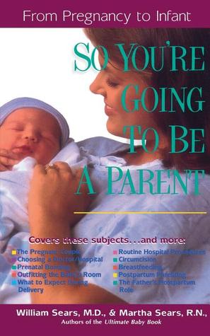 So You're Going to Be a Parent: From Pregnancy to Infant (Sears Parenting Library)