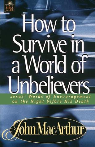 How to Survive in a World of Unbelievers: Jesus' Words of Encouragement on the Night Before His Death