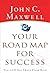 Your Road Map for Success by John C. Maxwell Your Road Map for Success by John C. Maxwell