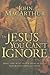 The Jesus You Can't Ignore: What You Must Learn from the Bold Confrontations of Christ