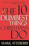 The 10 Dumbest Things Christians Do