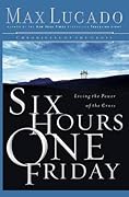 Six Hours One Friday: Living in the Power of the Cross (Chronicles of the Cross)