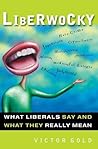 Liberwocky: What Liberals Say and What They Really Mean Liberwocky: What Liberals Say and What They Really Mean