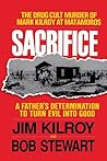 Sacrifice: The Tragic Cult Murder of Mark Kilroy in Matamoros: A Father's Determination to Turn Evil Into Good
