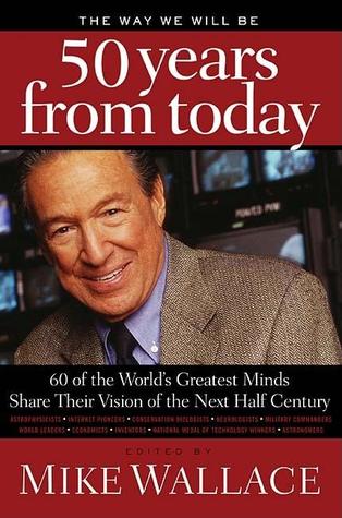 The Way We Will Be 50 Years from Today: 60 of the World's Greatest Minds Share Their Visions of the Next Half Century (Hardcover)