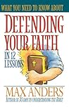 What You Need To Know About Defending Your Faith In 12 Lessons The What You Need To Know Study Guide Series What You Need To Know About Defending Your Faith In 12 Lessons The What You Need To Know Study Guide Series