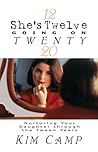 She's Twelve Going On Twenty: Nurturing Your Daughter through the Tween Years