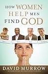 How Women Help Men Find God by David Murrow