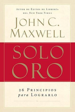 Solo oro/ Go for Gold: Una inspiracion para aumentar el impacto de su liderazgo/ Inspiration to Increase Your Leadership Impact (Spanish Edition)