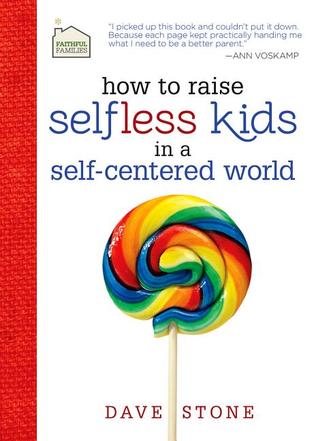 How to Raise Selfless Kids in a Self-Centered World: Practical Guidance for Faithful Families (Hardcover)
