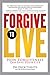 Forgive to Live: How Forgiveness Can Save Your Life