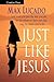 Just Like Jesus, Comfort Print by Max Lucado