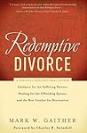 Redemptive Divorce: A Biblical Process That Offers Guidance for the Suffering Partner, Healing for the Offending Spouse, and the Best Catalyst for Restoration Redemptive Divorce: A Biblical Process That Offers Guidance for the Suffering Partner, Healing for the Offending Spouse, and the Best Catalyst for Restoration