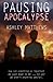 Pausing Apocalypse
