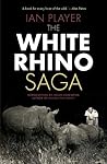 The White Rhino Saga by Ian Player