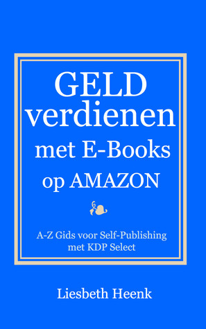 Geld Verdienen met e-books op Amazon. A-Z Gids voor Self-Publishing met KDP Select