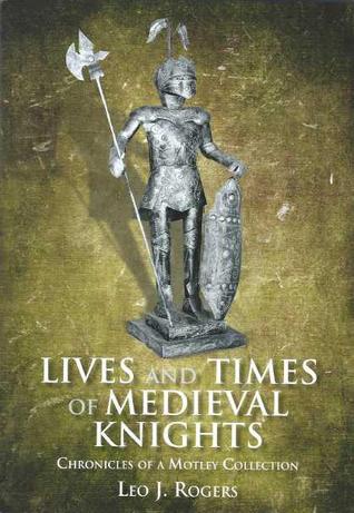 Lives and Times of Medieval Knights: Chronicles of a Motley Collection (Paperback)