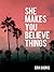 She Makes You Believe Things