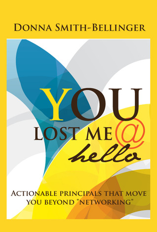 You Lost Me @ Hello: Actionable Principles That Move You Beyond "Networking"