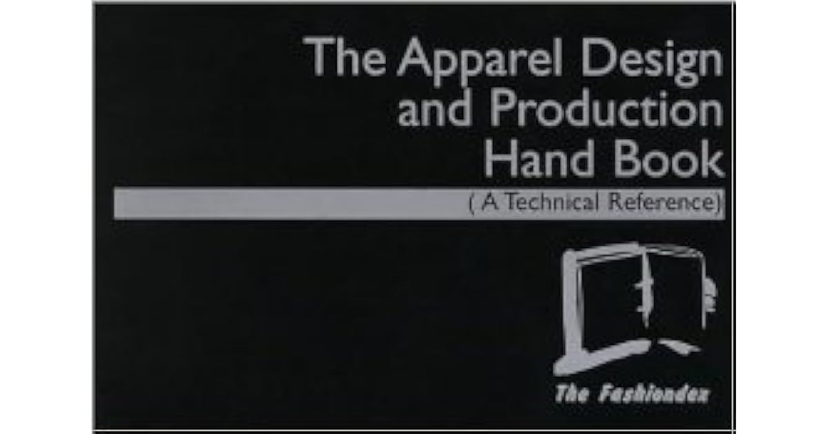Apparel Design and Production Handbook a Technical Reference by