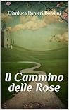 Il Cammino delle Rose by Gianluca Ranieri Bandini Il Cammino delle Rose by Gianluca Ranieri Bandini