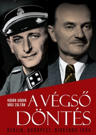 A végső döntés: Berlin, Budapest, Birkenau 1944