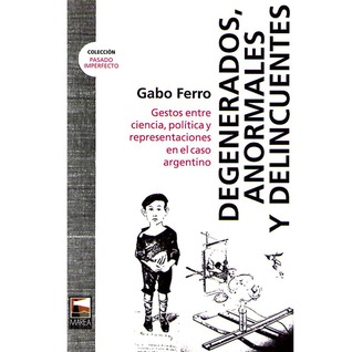 Degenerados, anormales y delincuentes: Gestos entre ciencia, política y representaciones en el caso argentino