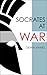 Socrates at War: The Military Heroics of an Iconic Intellectual