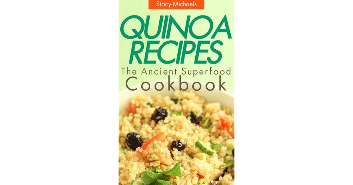 Quinoa Recipes The Ancient Superfood Cookbook by Stacy Michaels