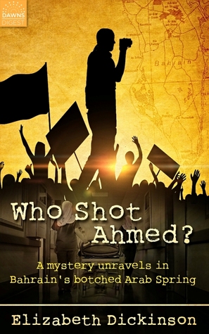 Who Shot Ahmed? A Mystery Unravels in Bahrain's Botched Arab Spring (Kindle Edition)