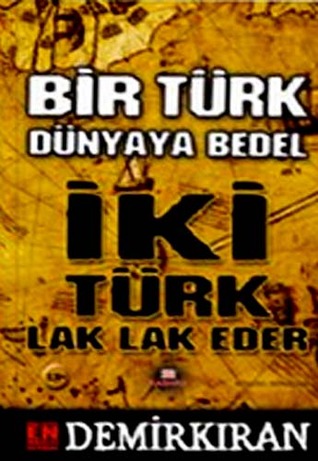 Bir Türk Dünyaya Bedel İki Türk Lak Lak Eder