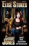 Cassidy Jones and the Seventh Attendant by Elise Stokes