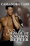 Should've Known Better by Cassandra Carr