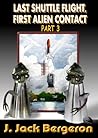Last Shuttle Flight, First Alien Contact Part 3 by J. Jack Bergeron