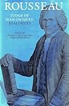 Rousseau, Judge of Jean-Jacques: Dialogues (The Collected Writings of Rousseau, Vol. I) Rousseau, Judge of Jean-Jacques: Dialogues (The Collected Writings of Rousseau, Vol. I)