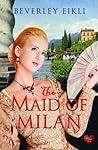 The Maid of Milan by Beverley Eikli The Maid of Milan by Beverley Eikli