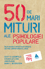 50 de mari mituri ale psihologiei populare. Înlăturarea concepţiilor greşite despre comportamentul uman