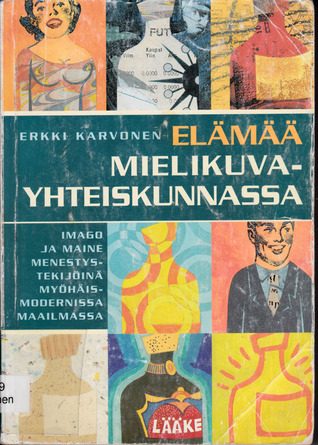Elämää mielikuvayhteiskunnassa: Imago ja maine menestystekijöinä myöhäismodernissa maailmassa (Paperback)