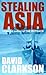 Stealing Asia by David  Clarkson