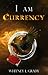 I Am Currency (I Am Currency #1)