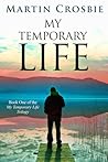 My Temporary Life by Martin Crosbie