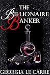 The Billionaire Banker by Georgia Le Carre The Billionaire Banker by Georgia Le Carre