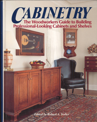 Cabinetry: The Woodworkers Guide to Building Professional Looking Cabinets and Shelves (Hardcover)
