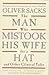 The Man Who Mistook His Wife for a Hat and Other Clinical Tales by Oliver Sacks