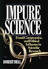 Impure Science: Fraud, Compromise and Political Influence in Scientific Research