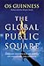 The Global Public Square: Religious Freedom and the Making of a World Safe for Diversity
